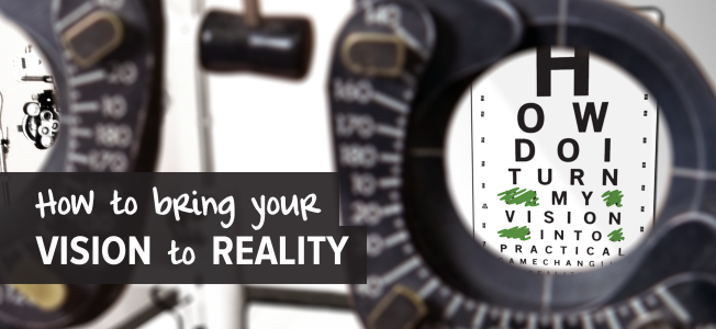 How to Bring Your Vision to Reality