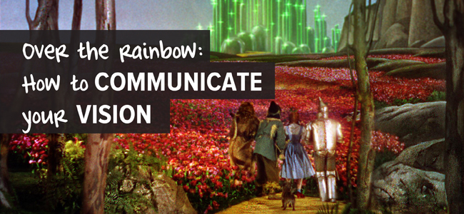 somewhere over the rainbow - how to communicate your vision